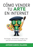 CÓMO VENDER TU ARTE EN INTERNET: Estrategias, herramientas, consejos y tips para vivir de tu arte vendiendo online (CREA 13 Ediciones)