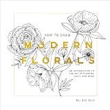 How To Draw Modern Florals: An Introduction To The Art of Flowers, Cacti, and More