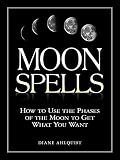 Moon Spells: How to Use the Phases of the Moon to Get What You Want (Moon Magic)