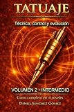 Tatuaje: Técnica, control y evolución : Volumen 2 (Nivel Intermedio): El siguiente paso para dominar el tatuaje con precisión, control y seguridad (Curso completo de tatuaje en 4 niveles)