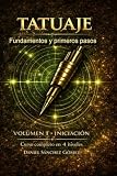 Tatuaje: Fundamentos y primeros pasos: Volumen 1 – Iniciación (Curso completo de tatuaje en 4 niveles)