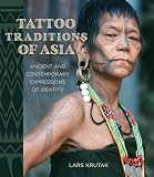 Tattoo Traditions of Asia: Ancient and Contemporary Expressions of Identity
