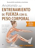 Anatomía del entrenamiento de fuerza con el peso corporal. Nueva edición ampliada y actualizada: Guía ilustrada para entrenar tu cuerpo utilizando tu propio cuerpo