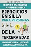 Ejercicios en silla para personas de la tercera edad: Su plan de 28 días para mejorar su fuerza e independencia - Una guía ilustrada paso a paso con ... para Hombres y Mujeres mayores de 60 años)